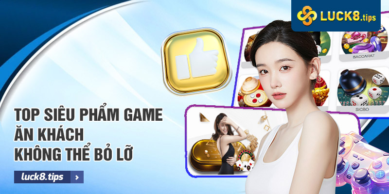 LUCK8 21 TOP siêu phẩm ăn khách nhất định bạn không thể bỏ lỡ tại LUCK8