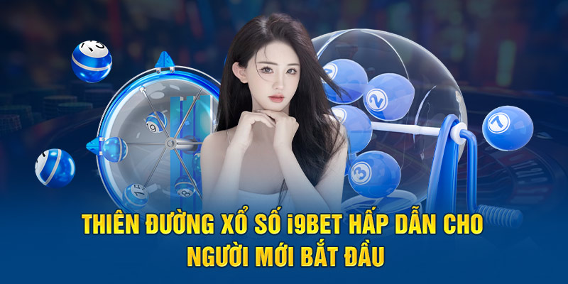 Thiên Đường Xổ Số I9BET Hấp Dẫn Cho Người Mới Bắt Đầu