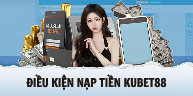 Nạp Tiền Kubet88 - Chi Tiết Các Bước Đảm Bảo Thành Công 100% 1 Điều kiện giúp bạn nạp tiền ở Kubet88 nhanh chóng